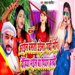 Aail Basanti Udela Gardi Mor Dehiya Bhail Ba Piyar Haradi
