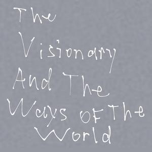 The Visionary And The Ways Of The World