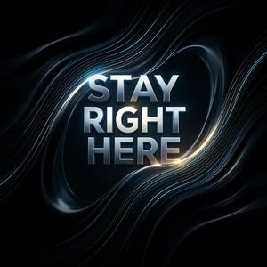 STAY RIGHT HERE
