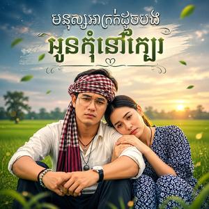 មនុស្សអាក្រក់ដូចបងអូនកុំនៅក្បែរ