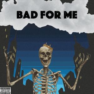 Bad For Me