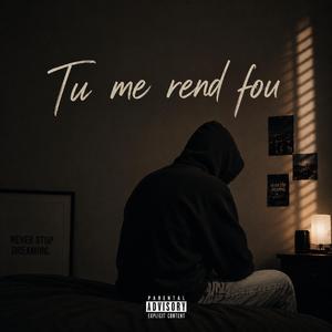 Tu me rend fou.