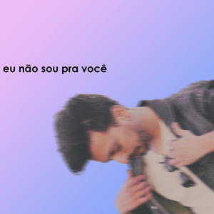 Eu Não Sou pra Você