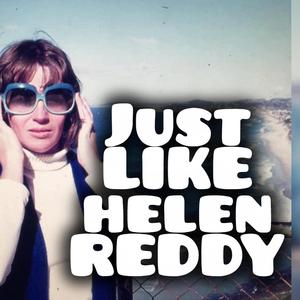 JUST LIKE HELEN REDDY