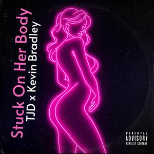Stuck on her body (feat. Kevin Bradley)