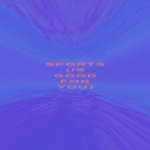 Sports (Is Good For You)