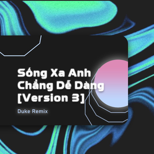 Sống Xa Anh Chẳng Dễ Dàng (Duke Remix) [Version 3]