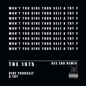 The 1975-Give Yourself A Try（Ace Era remix）