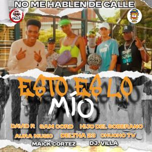 Esto Es Lo Mío (feat. Sam Cord, Hijo Del Soberano, Aura Music, DELTHA 23 & Chucho Tv)