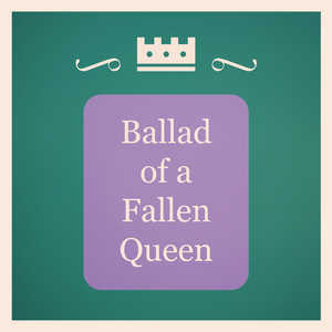 Ballad of a Fallen Queen