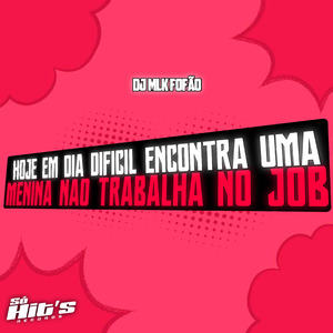Hoje em Dia Dificil Encontra Uma Menina Não Trabalha no Job