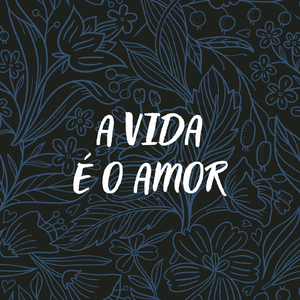 A Vida É o Amor