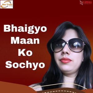 Bhaigyo Maan Ko Sochyo