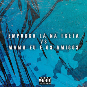 Empurra Lá Na Treta vs Mama Eu e os Amigos (feat. DJ K, DJ Digo Beat & DJ Léo da 17)