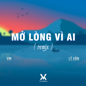 Mở Lòng Vì Ai (VM Remix)
