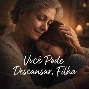 VOCÊ PODE DESCANSAR, FILHA