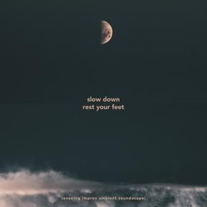 Slow Down, Rest Your Feet (evening improv ambient soundscape)