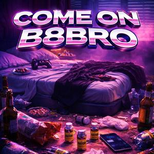 COME ON B8BRO
