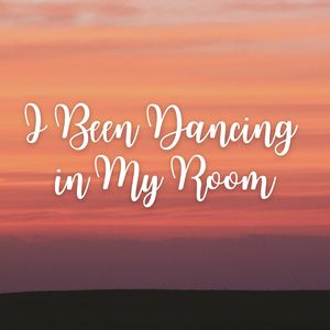 I Been Dancing in My Room