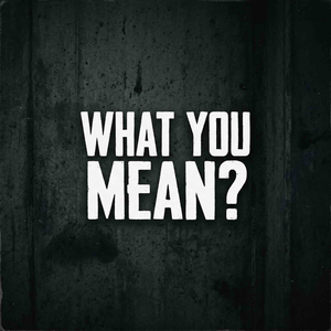 What You Mean?