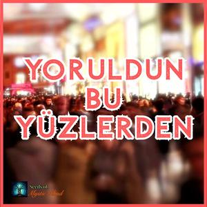 YORULDUN BU YÜZLERDEN