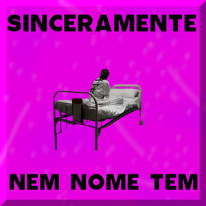 SINCERAMENTE NEM NOME TEM