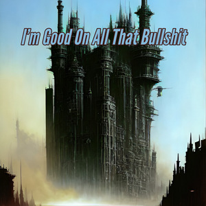 Im Good On All That Bullshit