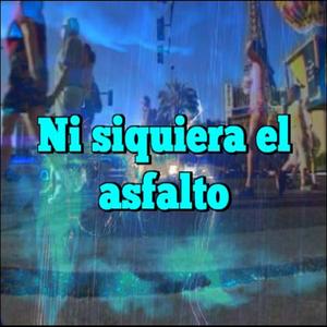 Ni Siquiera el Asfalto