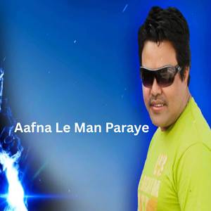 Aafna Le Man Paraye