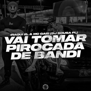VAI TOMAR PIROCADA DE BANDI