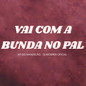 VAI COM A BUNDA NO PAL