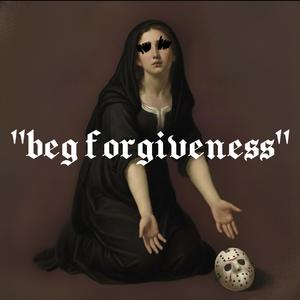 "BEG FORGIVENESS" (resmoked)