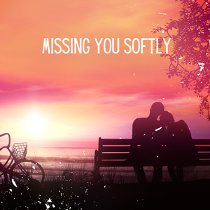 Missing You Softly
