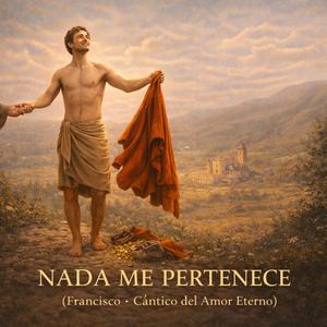 "NADA ME PERTENECE"(Francisco Cantico de Amor Eterno 800 años)