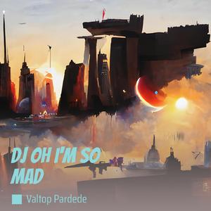 Dj Oh I'm so Mad