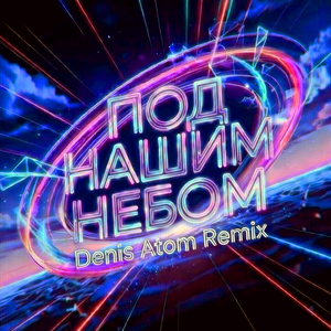 Под нашим небом (Denis Atom Remix)