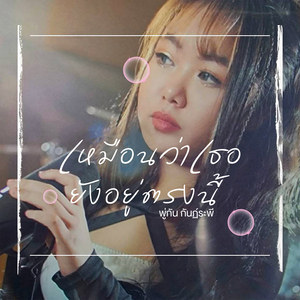 เหมือนว่าเธอยังอยู่ตรงนี้