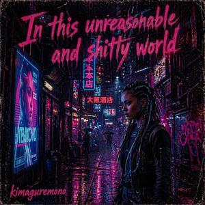 In this unreasonable and shitty world