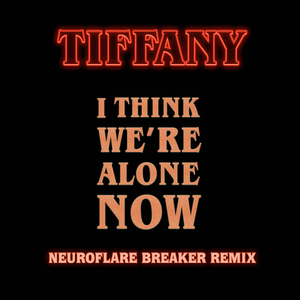 I Think We're Alone Now (Neuroflare Breaker Remix)