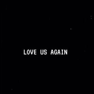 Love us again