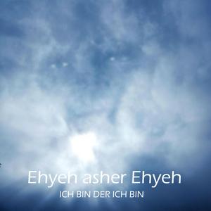 Ehyeh asher Ehyeh Ich bin der Ich bin (Gottes Angesicht Version)