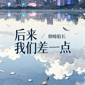 后来我们差一点(氛围对唱版)
