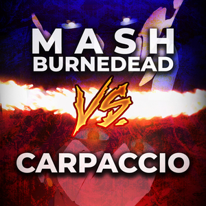 Mash Burnedead vs Carpaccio