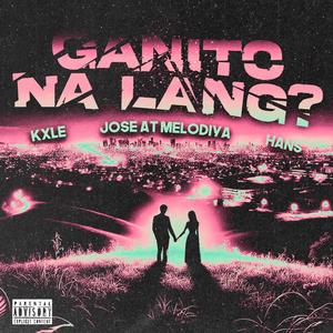 GANITO NA LANG? (feat. Jose at Melodiya & Kxle)