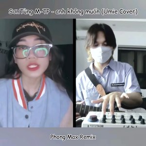 anh không muốn (Umie cover) (Phong Max Remix)