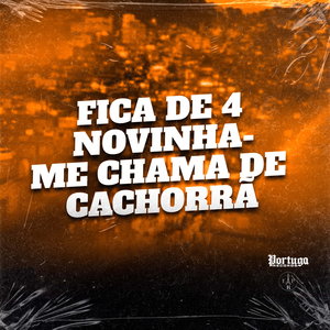 FICA DE 4 NOVINHA ME CHAMA DE CACHORRÃ