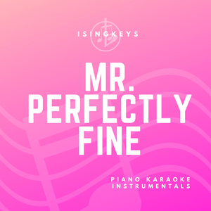 Mr. Perfectly Fine (Originally Performed by Taylor Swift) (Piano Karaoke Version)