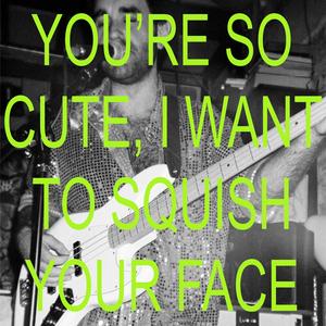 You're So Cute, I Want To Squish Your Face