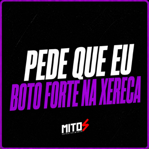 Pede Que Eu Boto Forte Na Xereca