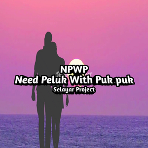 NPWP (Need Peluk With Puk Puk)